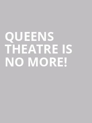 Queens Theatre is no more